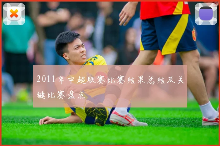 2011年中超联赛比赛结果总结及关键比赛盘点